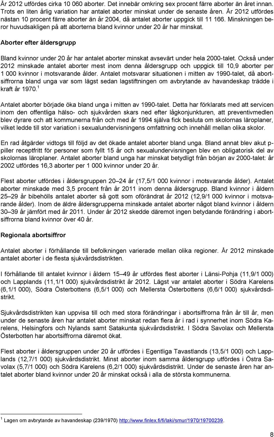 Aborter efter åldersgrupp Bland kvinnor under 20 år har antalet aborter minskat avsevärt under hela 2000-talet.