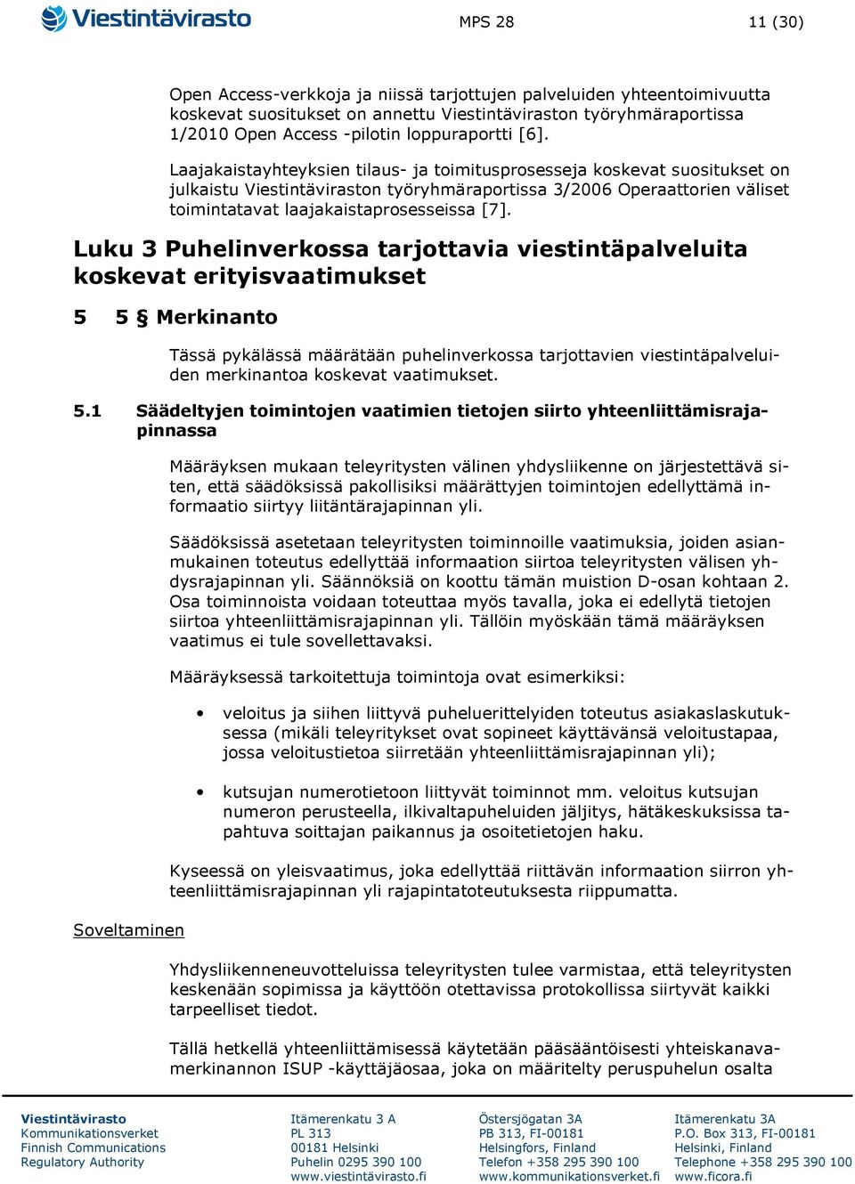 Luku 3 Puhelinverkossa tarjottavia viestintäpalveluita koskevat erityisvaatimukset 5 5 Merkinanto Tässä pykälässä määrätään puhelinverkossa tarjottavien viestintäpalveluiden merkinantoa koskevat