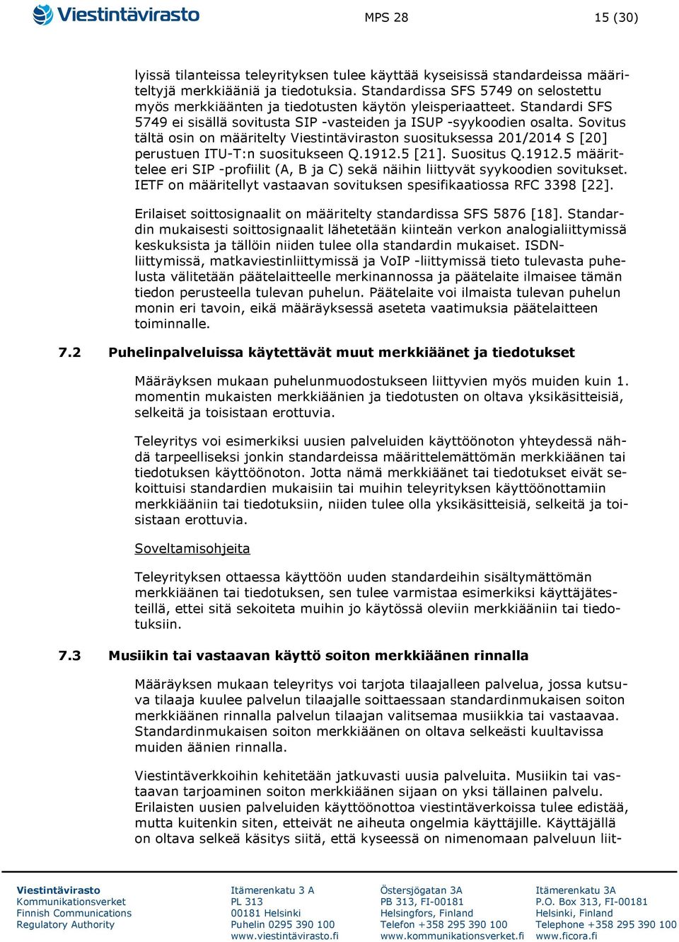 Sovitus tältä osin on määritelty n suosituksessa 201/2014 S [20] perustuen ITU-T:n suositukseen Q.1912.5 [21]. Suositus Q.1912.5 määrittelee eri SIP -profiilit (A, B ja C) sekä näihin liittyvät syykoodien sovitukset.