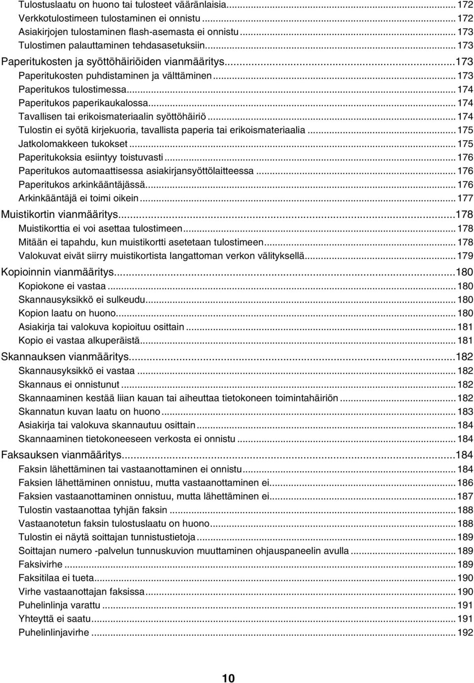 ..174 Paperitukos paperikaukalossa...174 Tavallisen tai erikoismateriaalin syöttöhäiriö...174 Tulostin ei syötä kirjekuoria, tavallista paperia tai erikoismateriaalia...175 Jatkolomakkeen tukokset.