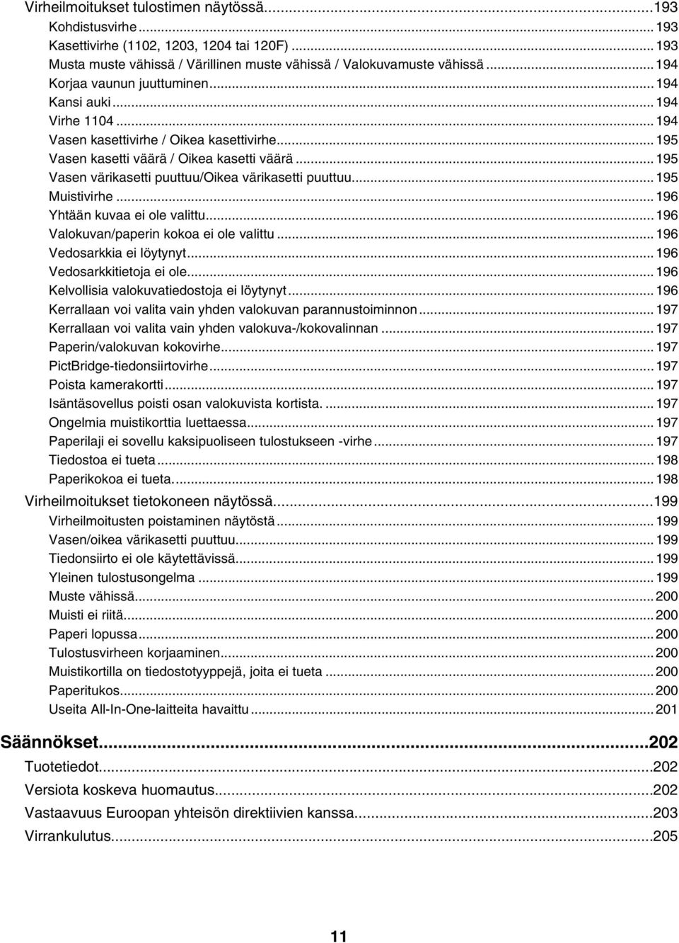 ..195 Vasen värikasetti puuttuu/oikea värikasetti puuttuu...195 Muistivirhe...196 Yhtään kuvaa ei ole valittu...196 Valokuvan/paperin kokoa ei ole valittu...196 Vedosarkkia ei löytynyt.