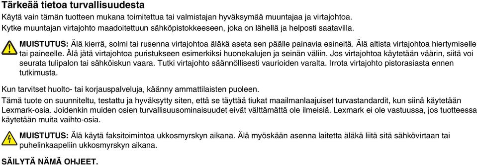 Älä altista virtajohtoa hiertymiselle tai paineelle. Älä jätä virtajohtoa puristukseen esimerkiksi huonekalujen ja seinän väliin.