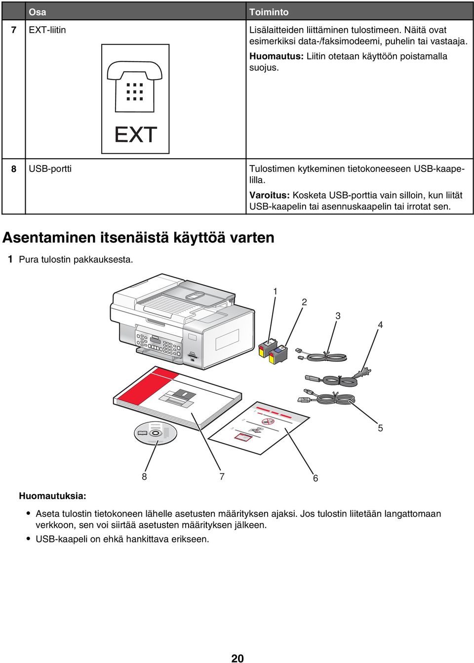 Varoitus: Kosketa USB-porttia vain silloin, kun liität USB-kaapelin tai asennuskaapelin tai irrotat sen.