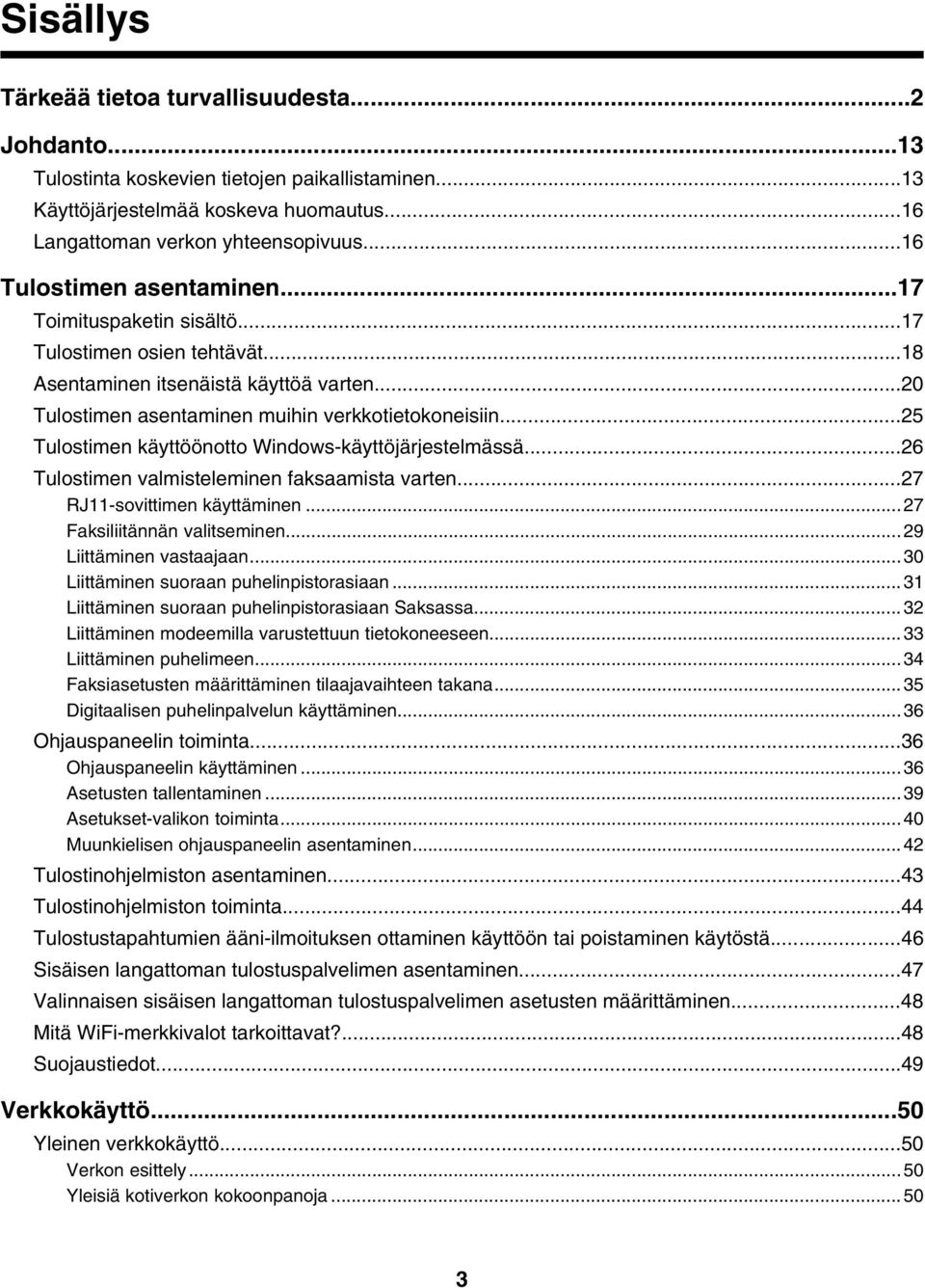 ..25 Tulostimen käyttöönotto Windows-käyttöjärjestelmässä...26 Tulostimen valmisteleminen faksaamista varten...27 RJ11-sovittimen käyttäminen...27 Faksiliitännän valitseminen.