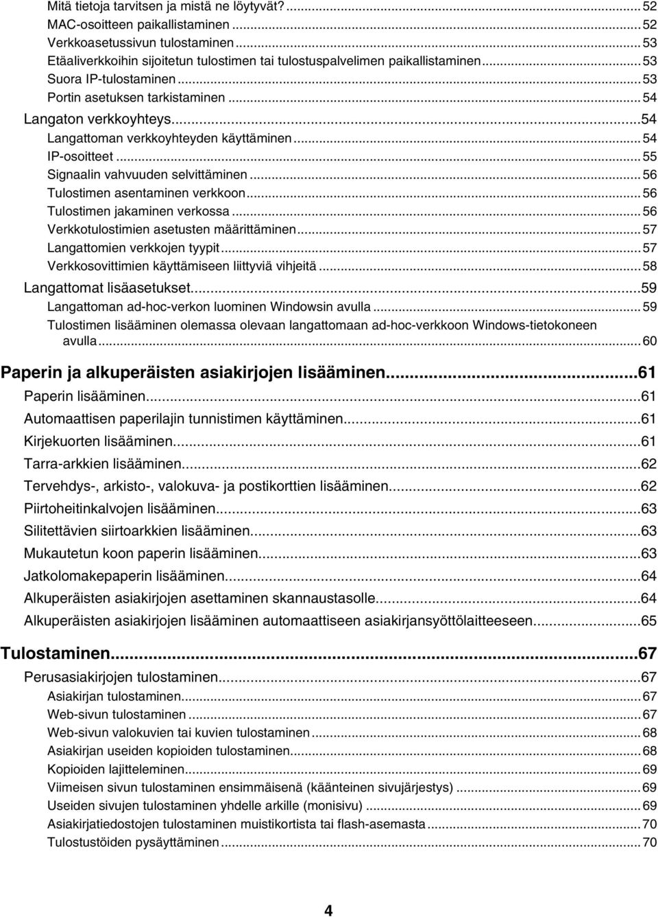 ..56 Tulostimen asentaminen verkkoon...56 Tulostimen jakaminen verkossa...56 Verkkotulostimien asetusten määrittäminen...57 Langattomien verkkojen tyypit.