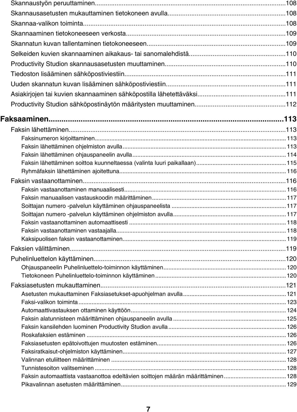 ..110 Tiedoston lisääminen sähköpostiviestiin...111 Uuden skannatun kuvan lisääminen sähköpostiviestiin...111 Asiakirjojen tai kuvien skannaaminen sähköpostilla lähetettäväksi.