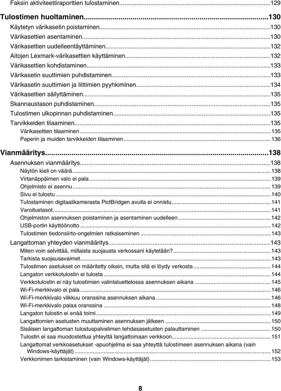 ..134 Värikasettien säilyttäminen...135 Skannaustason puhdistaminen...135 Tulostimen ulkopinnan puhdistaminen...135 Tarvikkeiden tilaaminen...135 Värikasettien tilaaminen.