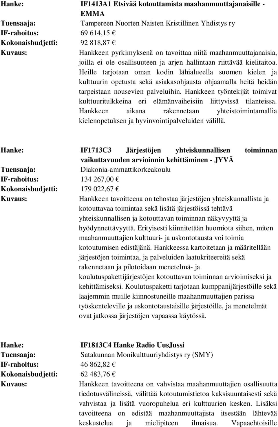 Heille tarjotaan oman kodin lähialueella suomen kielen ja kulttuurin opetusta sekä asiakasohjausta ohjaamalla heitä heidän tarpeistaan nousevien palveluihin.