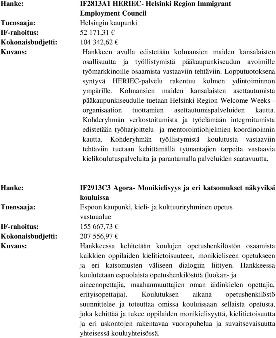 Kolmansien maiden kansalaisten asettautumista pääkaupunkiseudulle tuetaan Helsinki Region Welcome Weeks - organisaation tuottamien asettautumispalveluiden kautta.