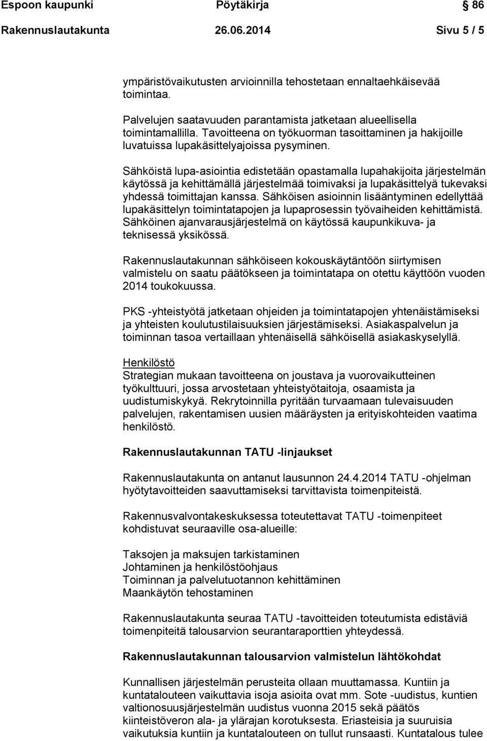 Sähköistä lupa-asiointia edistetään opastamalla lupahakijoita järjestelmän käytössä ja kehittämällä järjestelmää toimivaksi ja lupakäsittelyä tukevaksi yhdessä toimittajan kanssa.