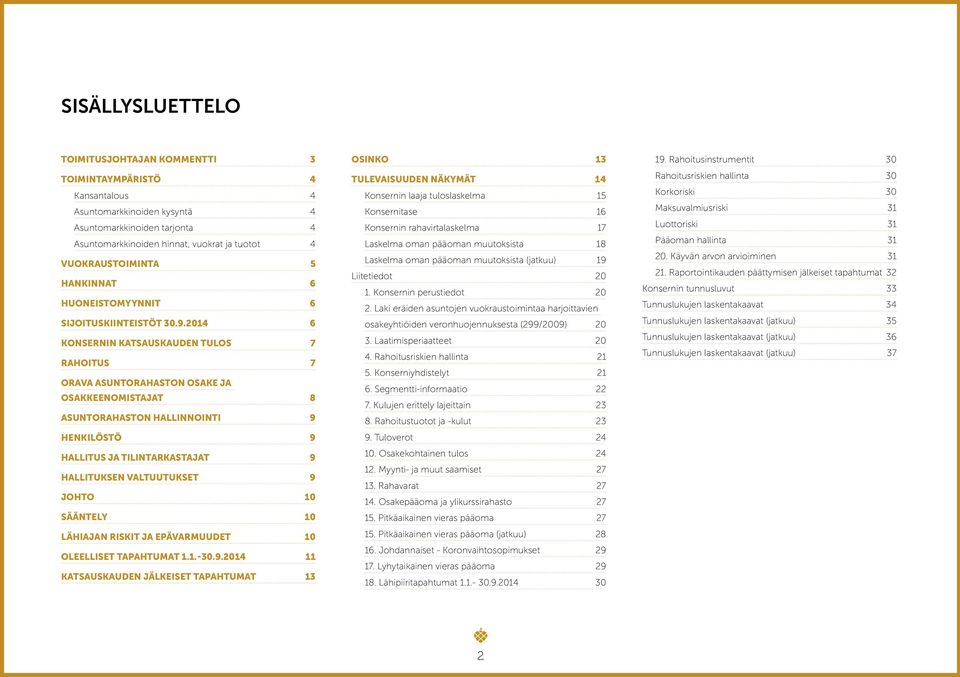 2014 6 KONSERNIN KATSAUSKAUDEN TULOS 7 RAHOITUS 7 ORAVA ASUNTORAHASTON OSAKE JA OSAKKEENOMISTAJAT 8 ASUNTORAHASTON HALLINNOINTI 9 HENKILÖSTÖ 9 HALLITUS JA TILINTARKASTAJAT 9 HALLITUKSEN VALTUUTUKSET