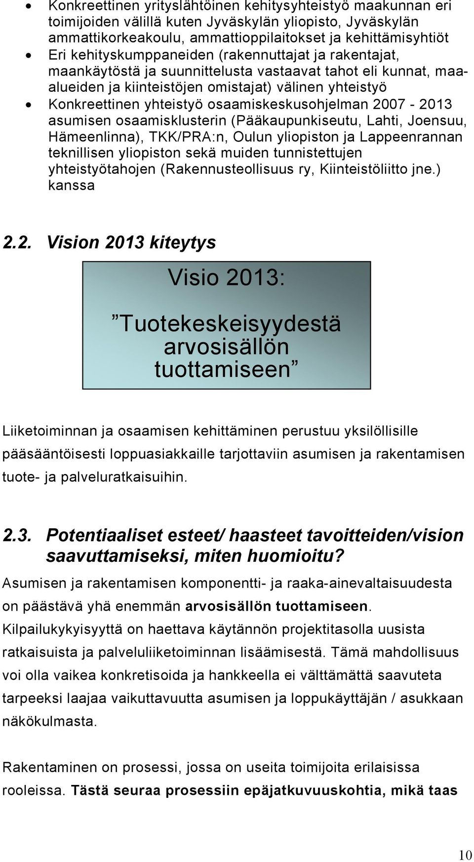 osaamiskeskusohjelman 2007-2013 asumisen osaamisklusterin (Pääkaupunkiseutu, Lahti, Joensuu, Hämeenlinna), TKK/PRA:n, Oulun yliopiston ja Lappeenrannan teknillisen yliopiston sekä muiden