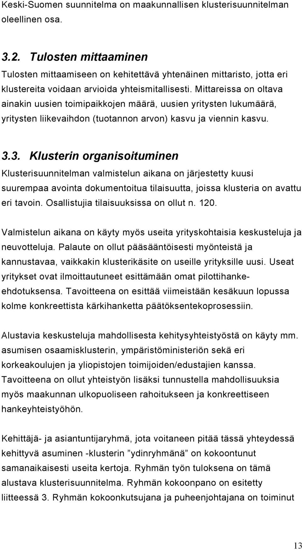 Mittareissa on oltava ainakin uusien toimipaikkojen määrä, uusien yritysten lukumäärä, yritysten liikevaihdon (tuotannon arvon) kasvu ja viennin kasvu. 3.