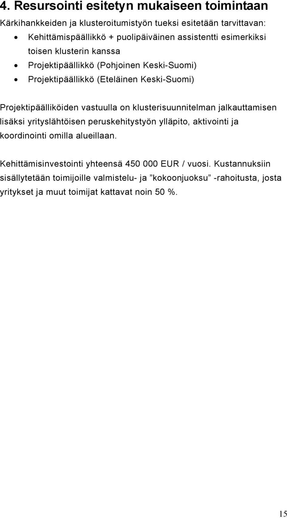 vastuulla on klusterisuunnitelman jalkauttamisen lisäksi yrityslähtöisen peruskehitystyön ylläpito, aktivointi ja koordinointi omilla alueillaan.