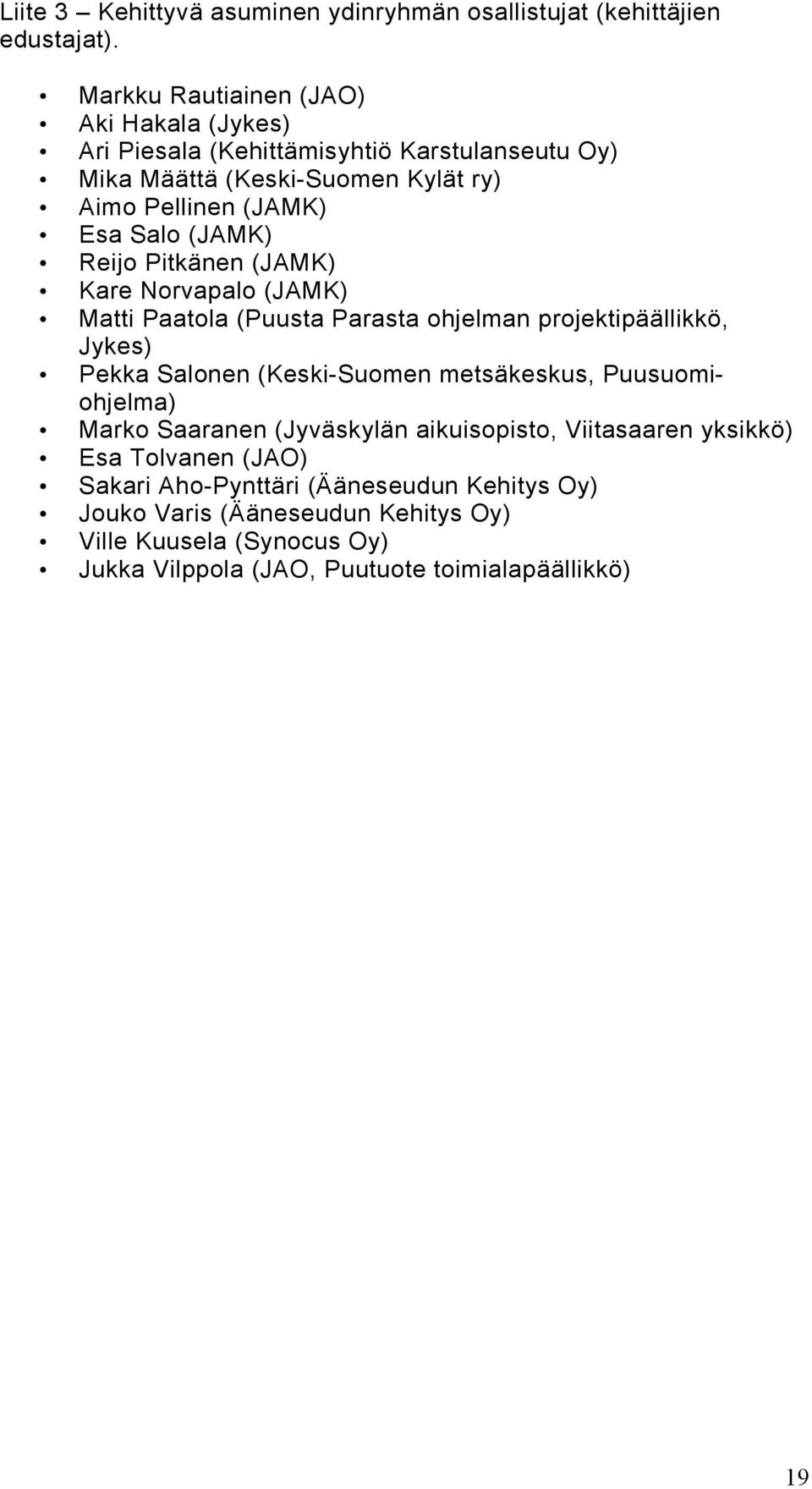 (JAMK) Reijo Pitkänen (JAMK) Kare Norvapalo (JAMK) Matti Paatola (Puusta Parasta ohjelman projektipäällikkö, Jykes) Pekka Salonen (Keski-Suomen metsäkeskus,