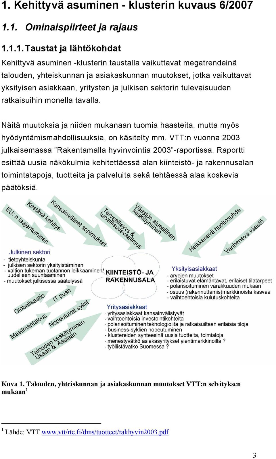 Näitä muutoksia ja niiden mukanaan tuomia haasteita, mutta myös hyödyntämismahdollisuuksia, on käsitelty mm. VTT:n vuonna 2003 julkaisemassa Rakentamalla hyvinvointia 2003 -raportissa.