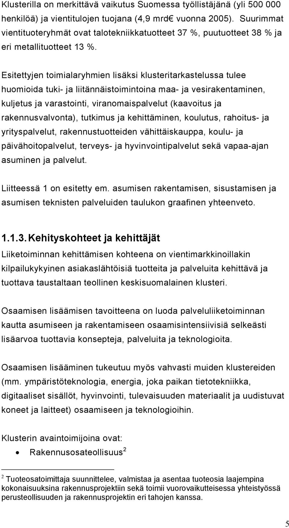 Esitettyjen toimialaryhmien lisäksi klusteritarkastelussa tulee huomioida tuki- ja liitännäistoimintoina maa- ja vesirakentaminen, kuljetus ja varastointi, viranomaispalvelut (kaavoitus ja