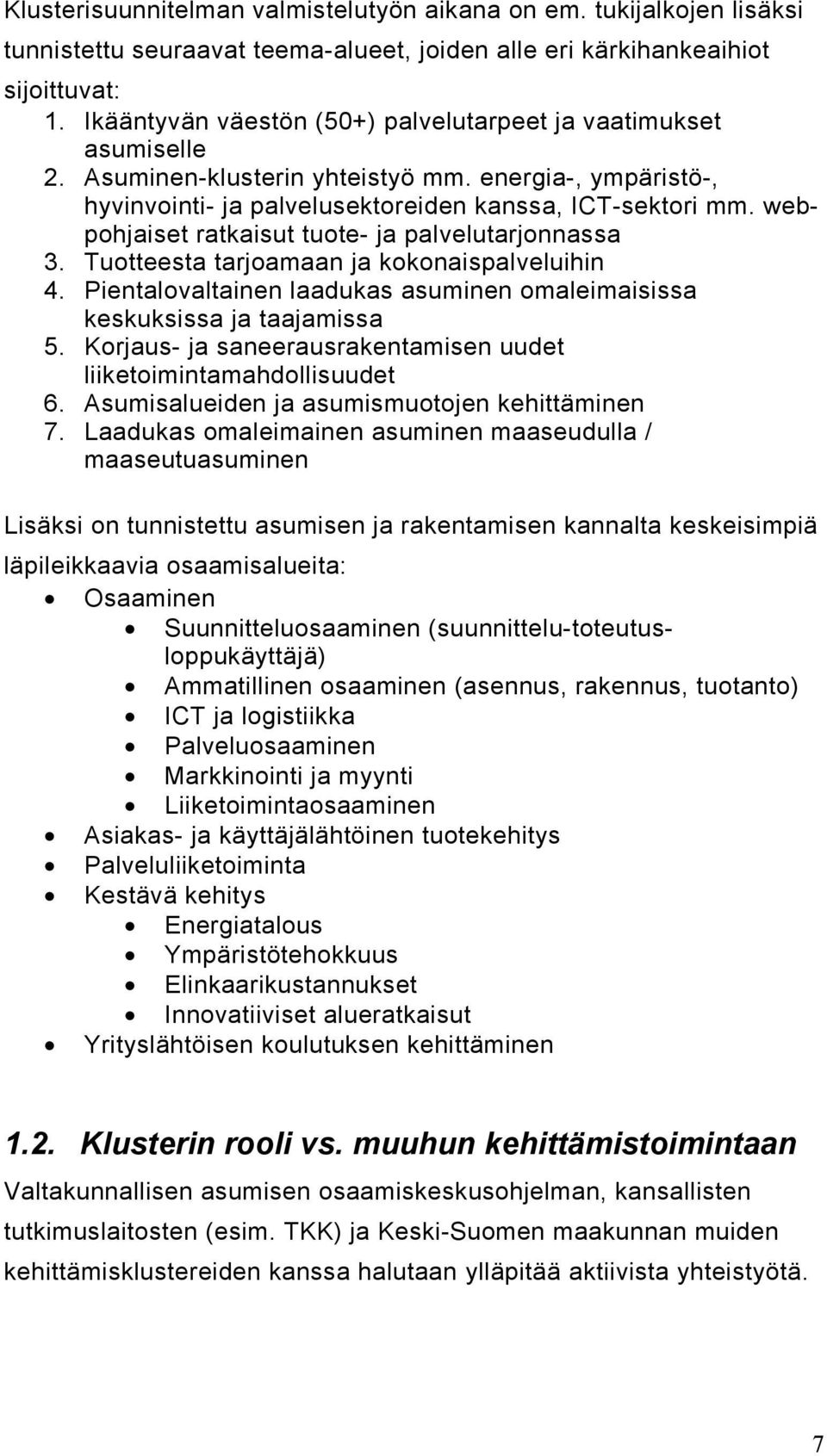 webpohjaiset ratkaisut tuote- ja palvelutarjonnassa 3. Tuotteesta tarjoamaan ja kokonaispalveluihin 4. Pientalovaltainen laadukas asuminen omaleimaisissa keskuksissa ja taajamissa 5.