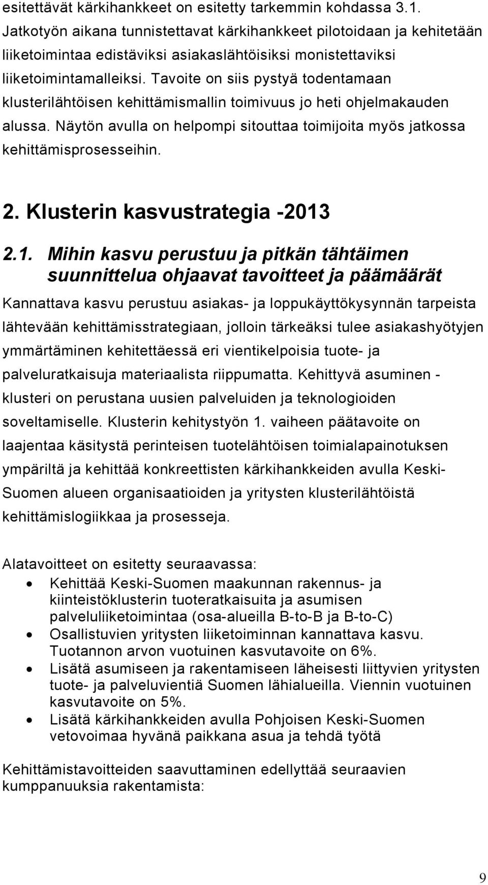 Tavoite on siis pystyä todentamaan klusterilähtöisen kehittämismallin toimivuus jo heti ohjelmakauden alussa. Näytön avulla on helpompi sitouttaa toimijoita myös jatkossa kehittämisprosesseihin. 2.