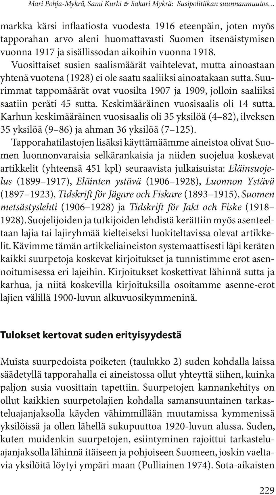 Suurimmat tappomäärät ovat vuosilta 1907 ja 1909, jolloin saaliiksi saatiin peräti 45 sutta. Keskimääräinen vuosisaalis oli 14 sutta.