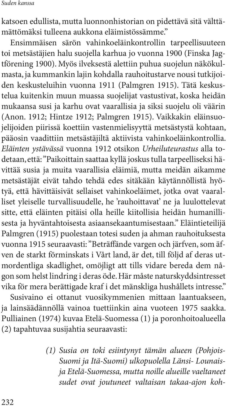 Myös ilveksestä alettiin puhua suojelun näkökulmasta, ja kummankin lajin kohdalla rauhoitustarve nousi tutkijoiden keskusteluihin vuonna 1911 (Palmgren 1915).