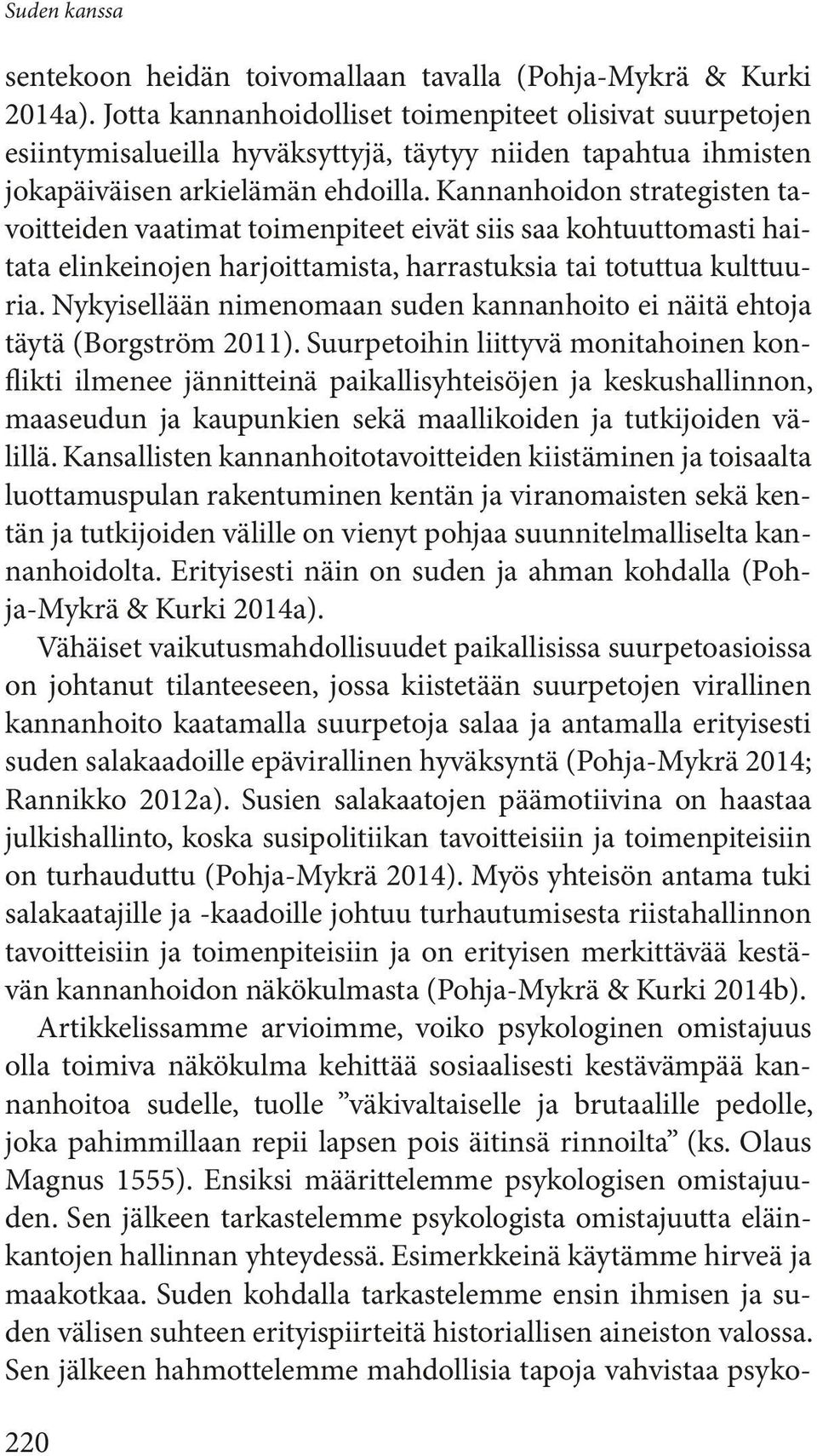 Kannanhoidon strategisten tavoitteiden vaatimat toimenpiteet eivät siis saa kohtuuttomasti haitata elinkeinojen harjoittamista, harrastuksia tai totuttua kulttuuria.