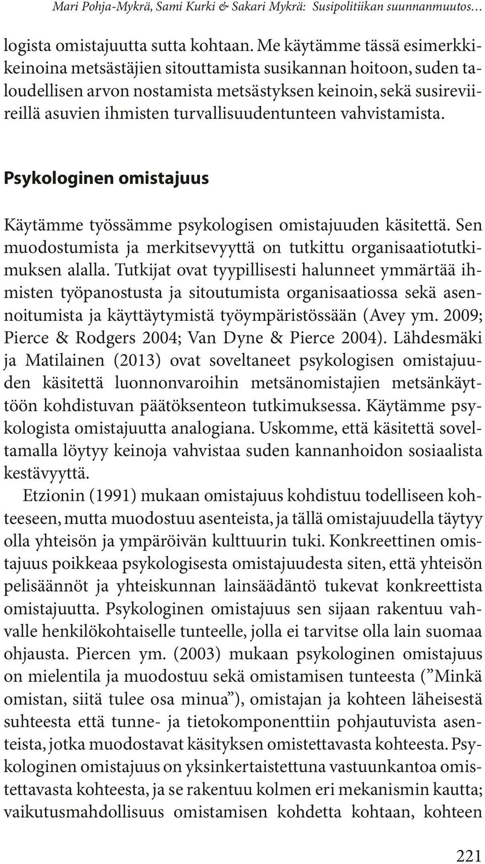 turvallisuudentunteen vahvistamista. Psykologinen omistajuus Käytämme työssämme psykologisen omistajuuden käsitettä. Sen muodostumista ja merkitsevyyttä on tutkittu organisaatiotutkimuksen alalla.