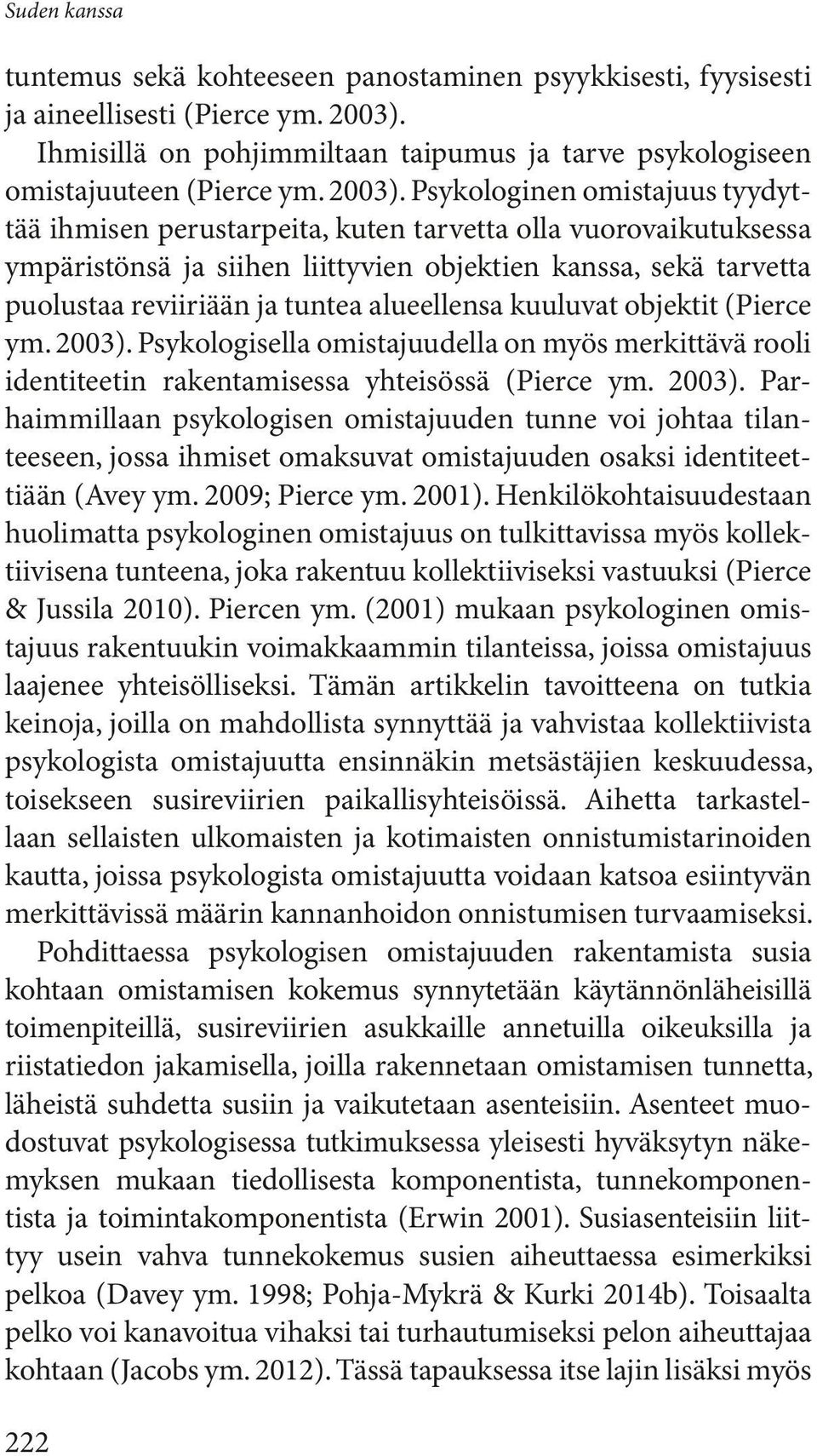 Psykologinen omistajuus tyydyttää ihmisen perustarpeita, kuten tarvetta olla vuorovaikutuksessa ympäristönsä ja siihen liittyvien objektien kanssa, sekä tarvetta puolustaa reviiriään ja tuntea