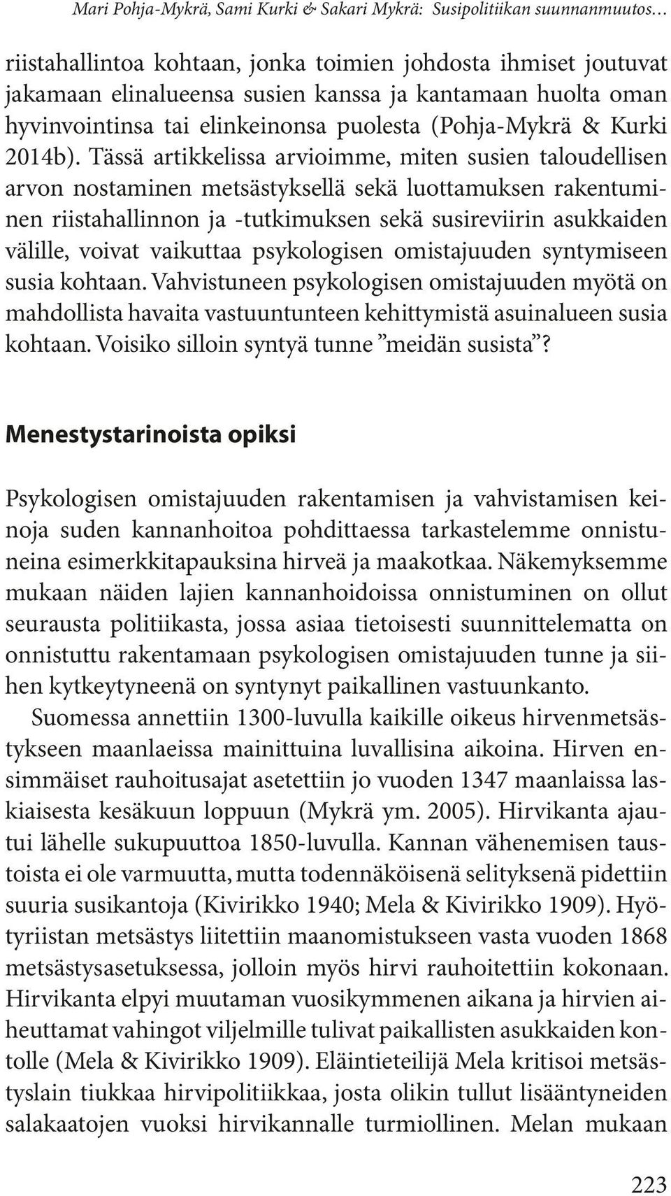 Tässä artikkelissa arvioimme, miten susien taloudellisen arvon nostaminen metsästyksellä sekä luottamuksen rakentuminen riistahallinnon ja -tutkimuksen sekä susireviirin asukkaiden välille, voivat