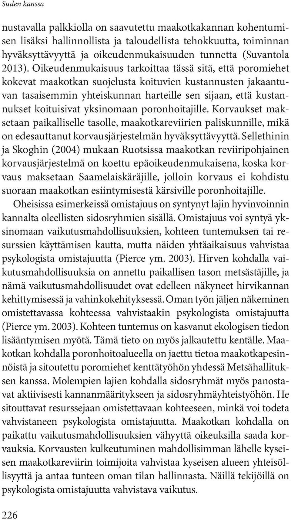 Oikeudenmukaisuus tarkoittaa tässä sitä, että poromiehet kokevat maakotkan suojelusta koituvien kustannusten jakaantuvan tasaisemmin yhteiskunnan harteille sen sijaan, että kustannukset koituisivat