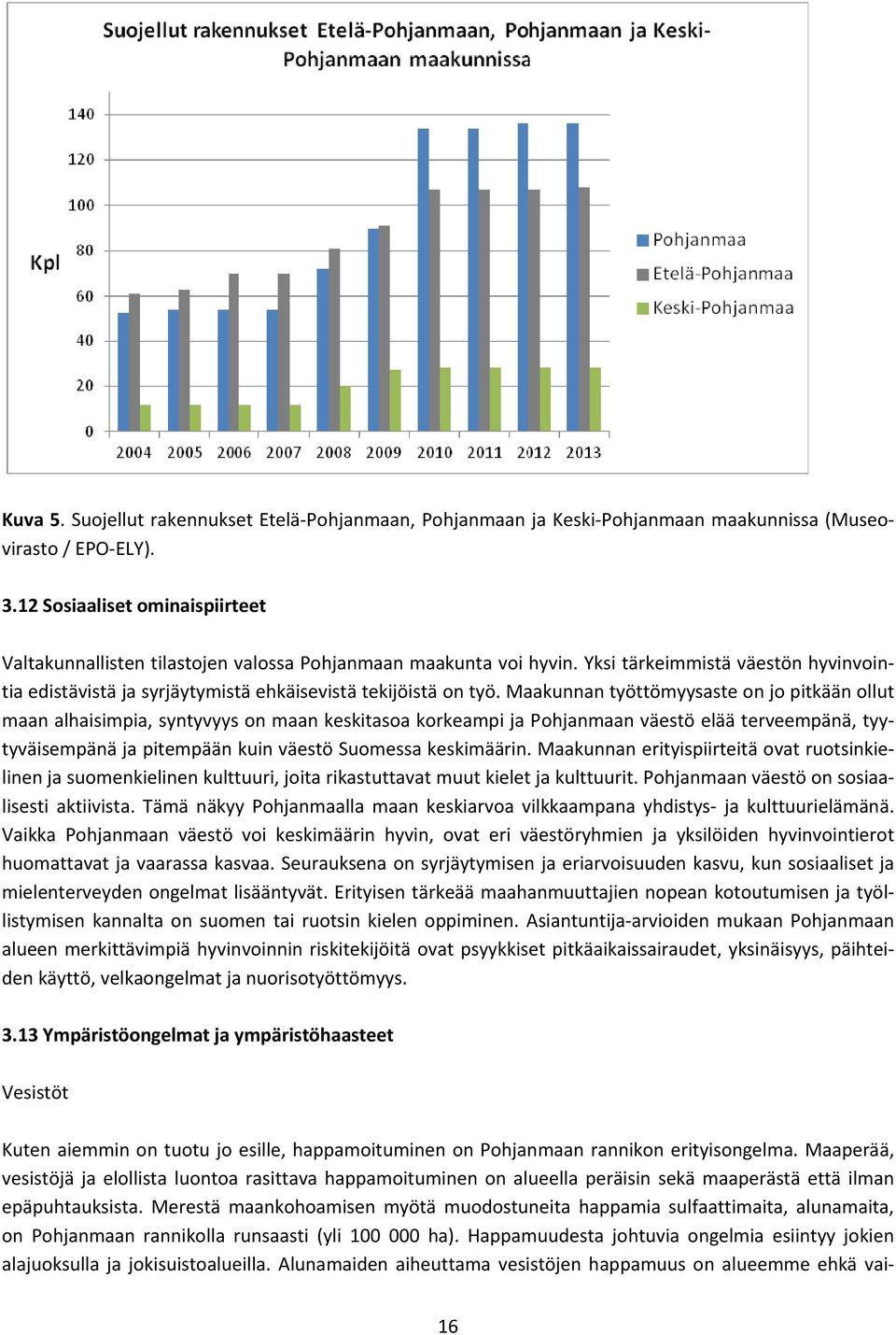 Maakunnan työttömyysaste on jo pitkään ollut maan alhaisimpia, syntyvyys on maan keskitasoa korkeampi ja Pohjanmaan väestö elää terveempänä, tyytyväisempänä ja pitempään kuin väestö Suomessa