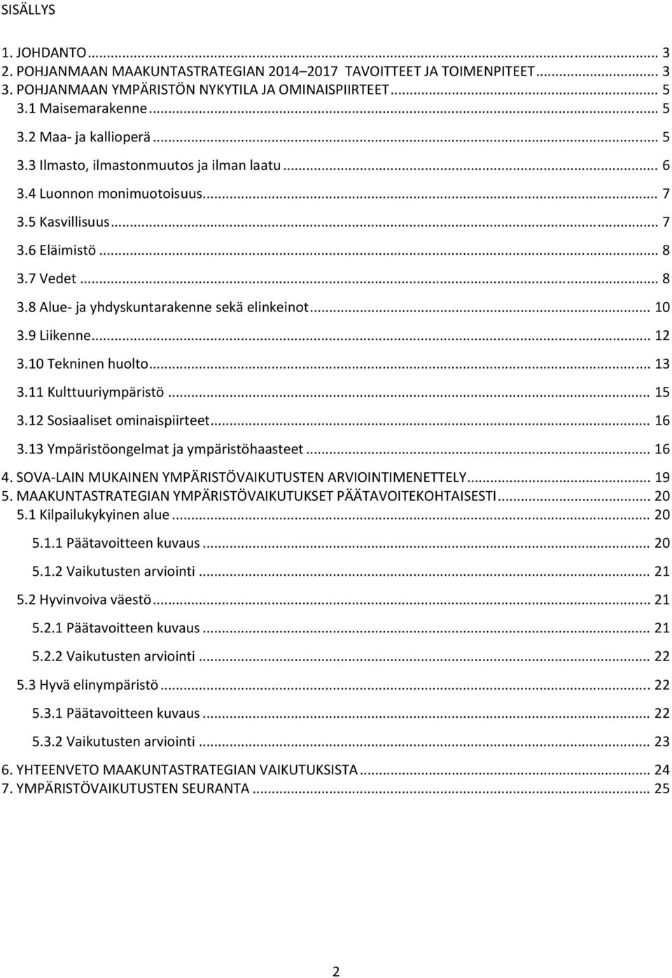 9 Liikenne... 12 3.10 Tekninen huolto... 13 3.11 Kulttuuriympäristö... 15 3.12 Sosiaaliset ominaispiirteet... 16 3.13 Ympäristöongelmat ja ympäristöhaasteet... 16 4.