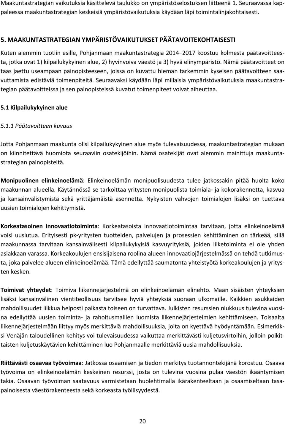 MAAKUNTASTRATEGIAN YMPÄRISTÖVAIKUTUKSET PÄÄTAVOITEKOHTAISESTI Kuten aiemmin tuotiin esille, Pohjanmaan maakuntastrategia 2014 2017 koostuu kolmesta päätavoitteesta, jotka ovat 1) kilpailukykyinen