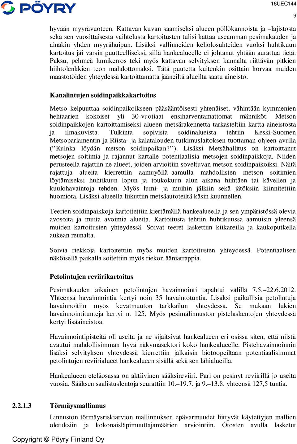 Paksu, pehmeä lumikerros teki myös kattavan selvityksen kannalta riittävän pitkien hiihtolenkkien teon mahdottomaksi.