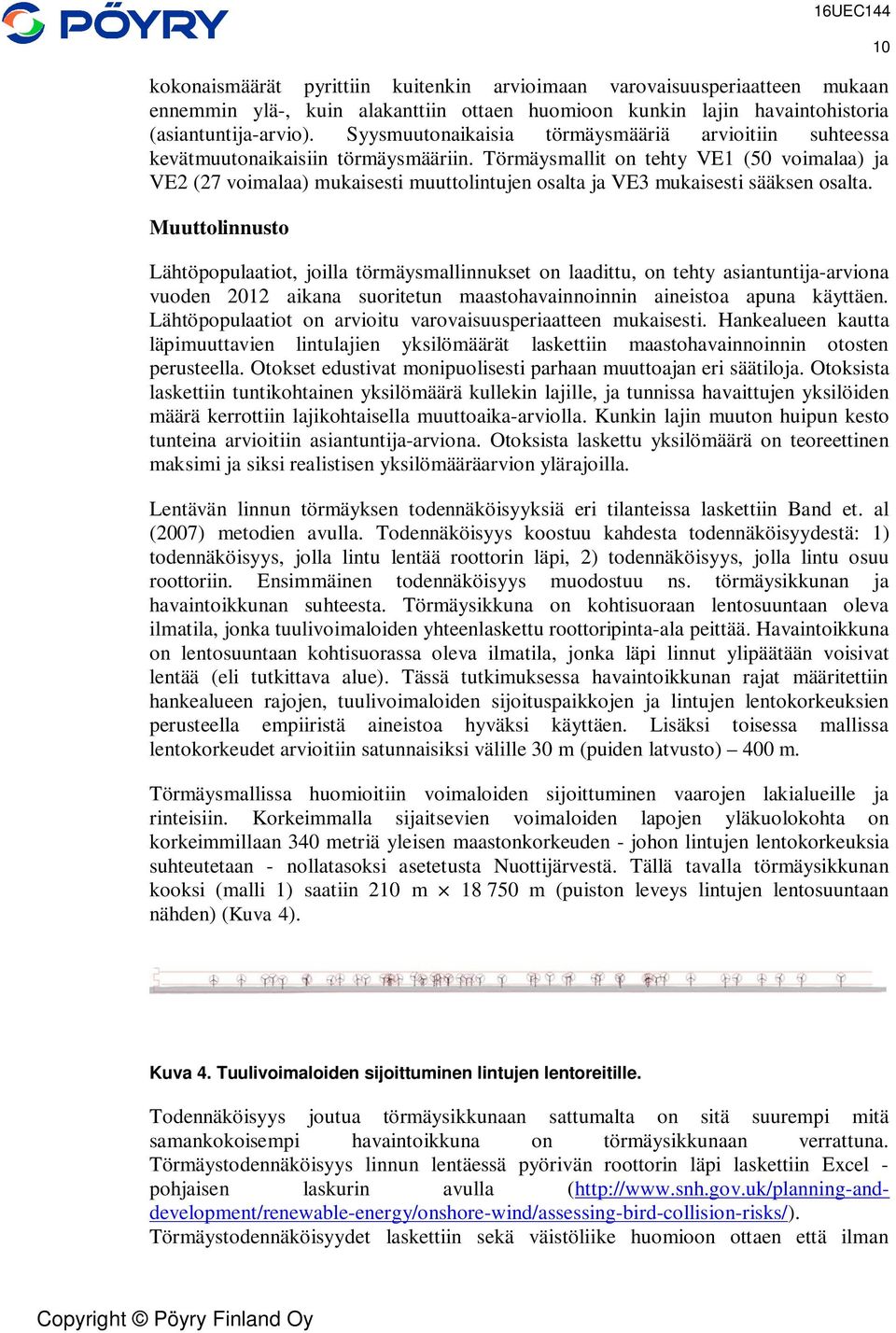Törmäysmallit on tehty VE1 (50 voimalaa) ja VE2 (27 voimalaa) mukaisesti muuttolintujen osalta ja VE3 mukaisesti sääksen osalta.