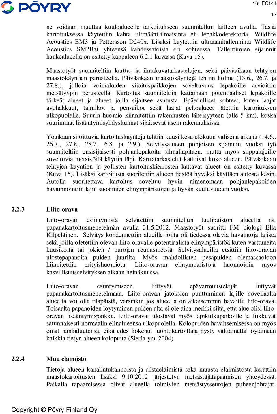 Lisäksi käytettiin ultraäänitallenninta Wildlife Acoustics SM2Bat yhteensä kahdessatoista eri kohteessa. Tallentimien sijainnit hankealueella on esitetty kappaleen 6.2.1 kuvassa (Kuva 15).