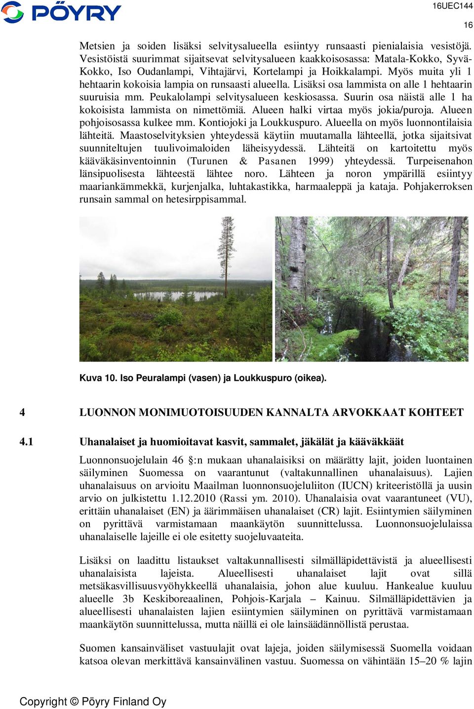 Myös muita yli 1 hehtaarin kokoisia lampia on runsaasti alueella. Lisäksi osa lammista on alle 1 hehtaarin suuruisia mm. Peukalolampi selvitysalueen keskiosassa.