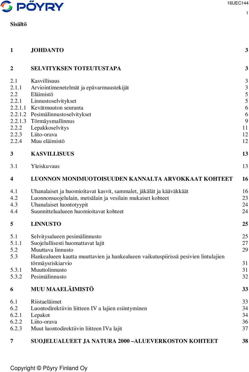 1 Uhanalaiset ja huomioitavat kasvit, sammalet, jäkälät ja kääväkkäät 16 4.2 Luonnonsuojelulain, metsälain ja vesilain mukaiset kohteet 23 4.3 Uhanalaiset luontotyypit 24 4.