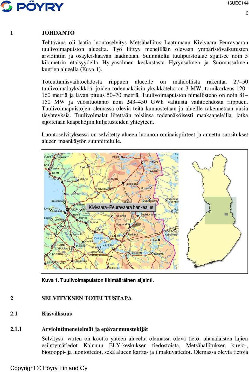 Suunniteltu tuulipuistoalue sijaitsee noin 5 kilometrin etäisyydellä Hyrynsalmen keskustasta Hyrynsalmen ja Suomussalmen kuntien alueella (Kuva 1).