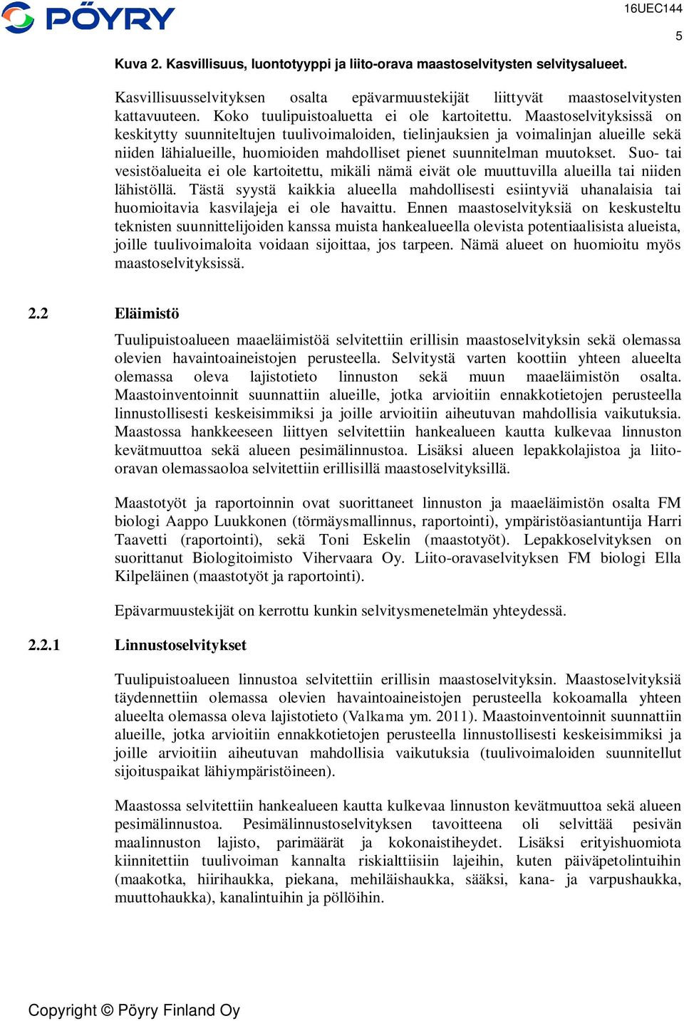 Maastoselvityksissä on keskitytty suunniteltujen tuulivoimaloiden, tielinjauksien ja voimalinjan alueille sekä niiden lähialueille, huomioiden mahdolliset pienet suunnitelman muutokset.