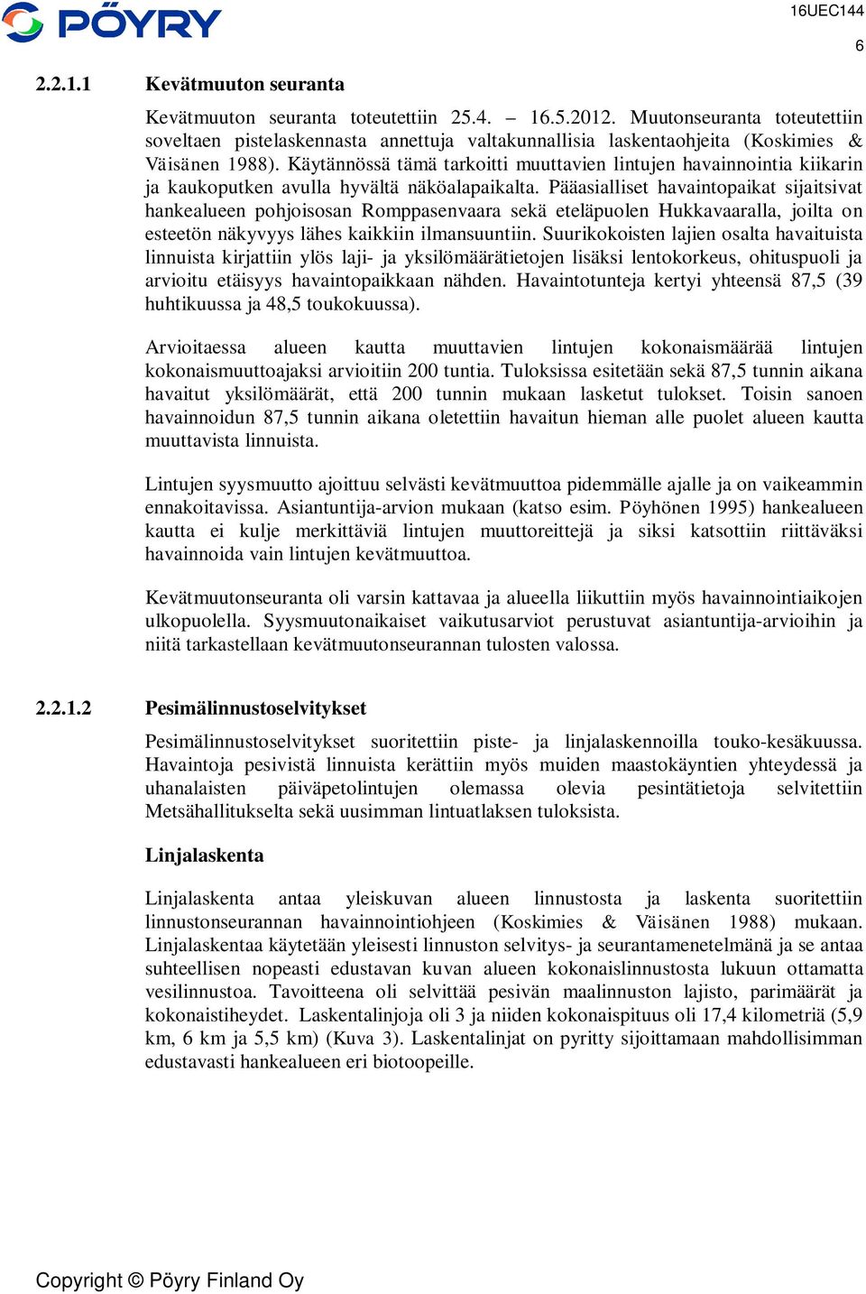 Käytännössä tämä tarkoitti muuttavien lintujen havainnointia kiikarin ja kaukoputken avulla hyvältä näköalapaikalta.