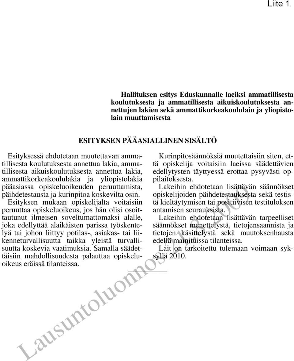 PÄÄASIALLINEN SISÄLTÖ Esityksessä ehdotetaan muutettavan ammatillisesta koulutuksesta annettua lakia, ammatillisesta aikuiskoulutuksesta annettua lakia, ammattikorkeakoululakia ja yliopistolakia