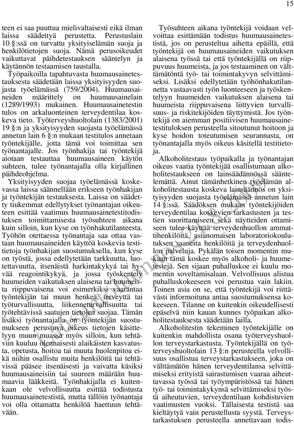 Työpaikoilla tapahtuvasta huumausainetestauksesta säädetään laissa yksityisyyden suojasta työelämässä (759/2004). Huumausaineiden määrittely on huumausainelain (1289/1993) mukainen.