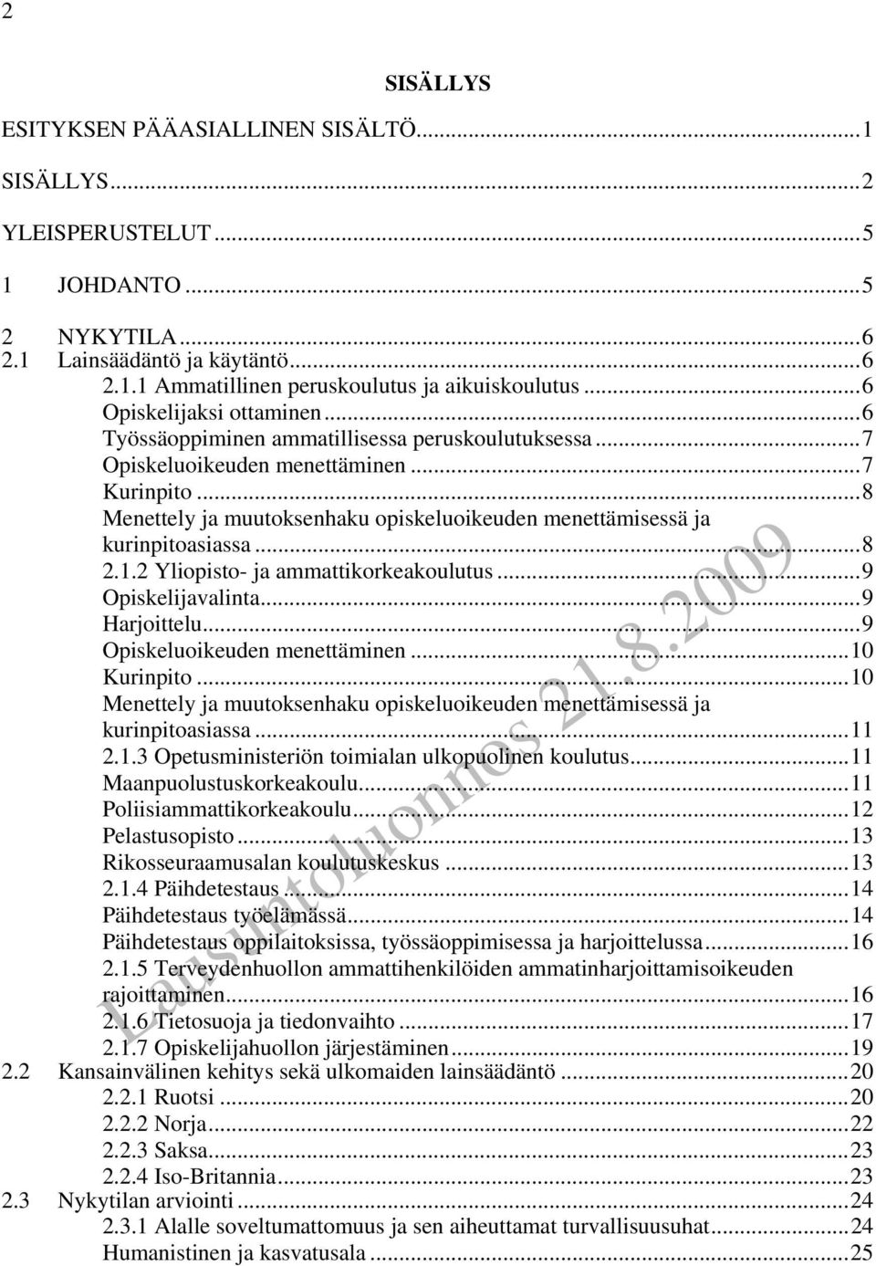 ..8 Menettely ja muutoksenhaku opiskeluoikeuden menettämisessä ja kurinpitoasiassa...8 2.1.2 Yliopisto- ja ammattikorkeakoulutus...9 Opiskelijavalinta...9 Harjoittelu...9 Opiskeluoikeuden menettäminen.