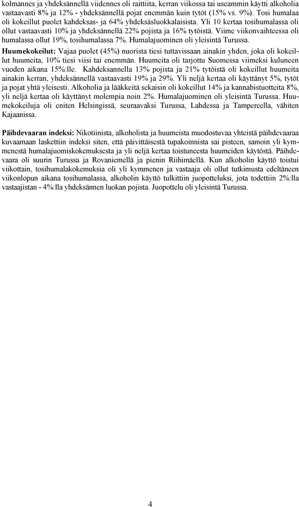 Viime viikonvaihteessa oli humalassa ollut 19, tosihumalassa 7. Humalajuominen oli yleisintä Turussa.