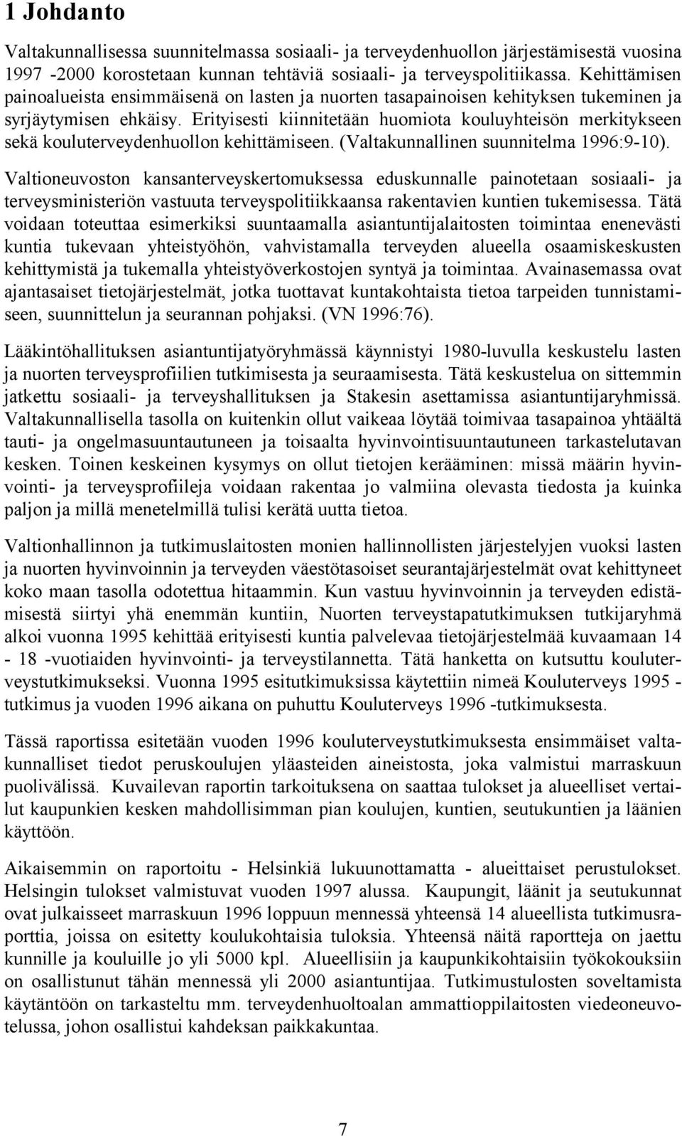 Erityisesti kiinnitetään huomiota kouluyhteisön merkitykseen sekä kouluterveydenhuollon kehittämiseen. (Valtakunnallinen suunnitelma 1996:9-10).