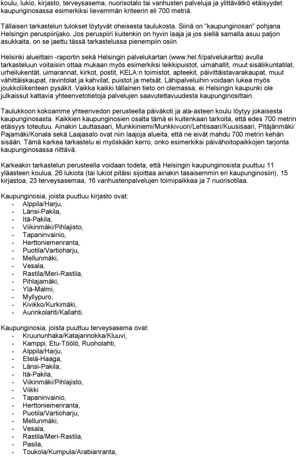 Jos peruspiiri kuitenkin on hyvin laaja ja jos siellä samalla asuu paljon asukkaita, on se jaettu tässä tarkastelussa pienempiin osiin. Helsinki alueittain -raportin sekä Helsingin palvelukartan (www.