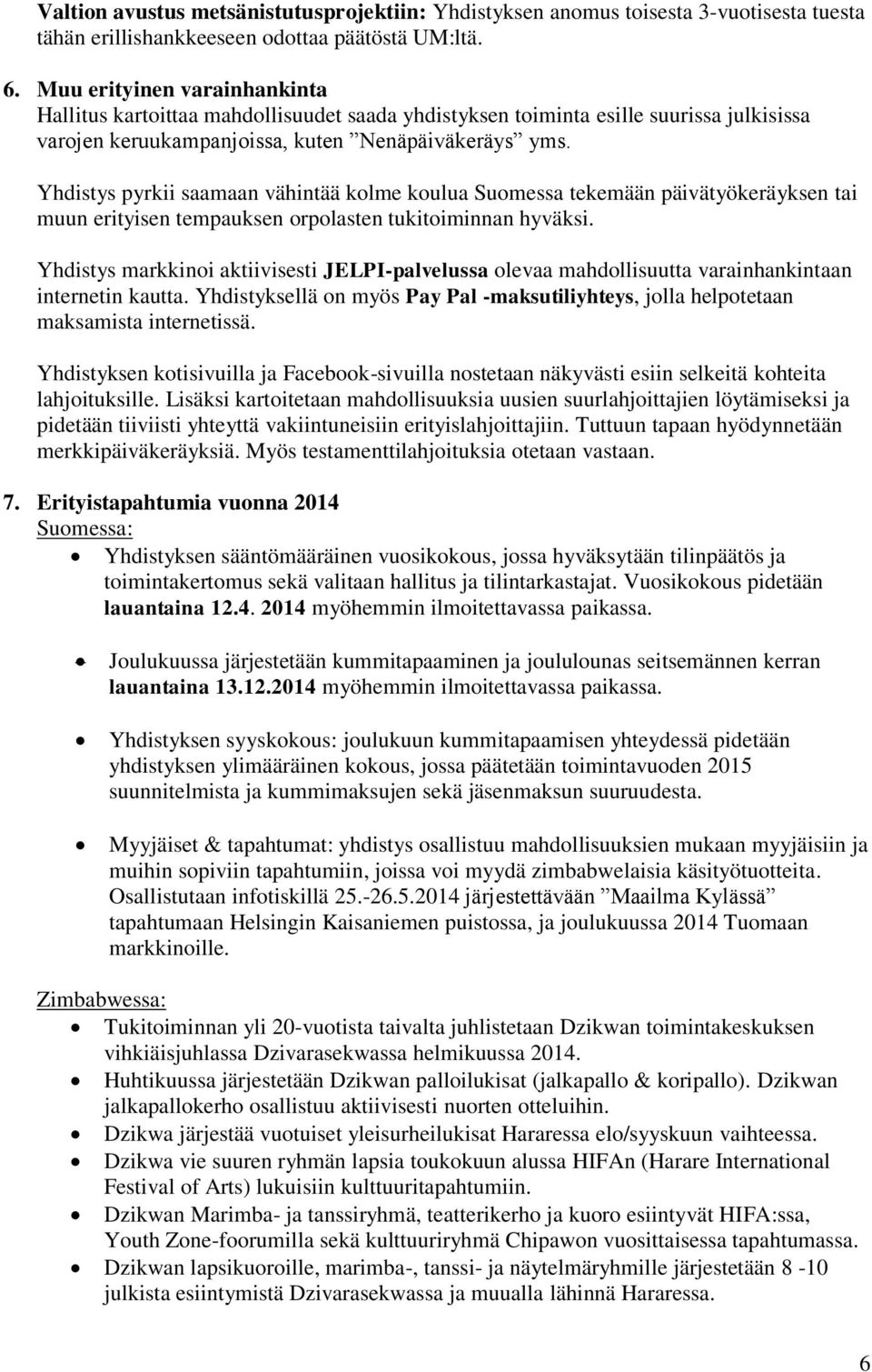 Yhdistys pyrkii saamaan vähintää kolme koulua Suomessa tekemään päivätyökeräyksen tai muun erityisen tempauksen orpolasten tukitoiminnan hyväksi.