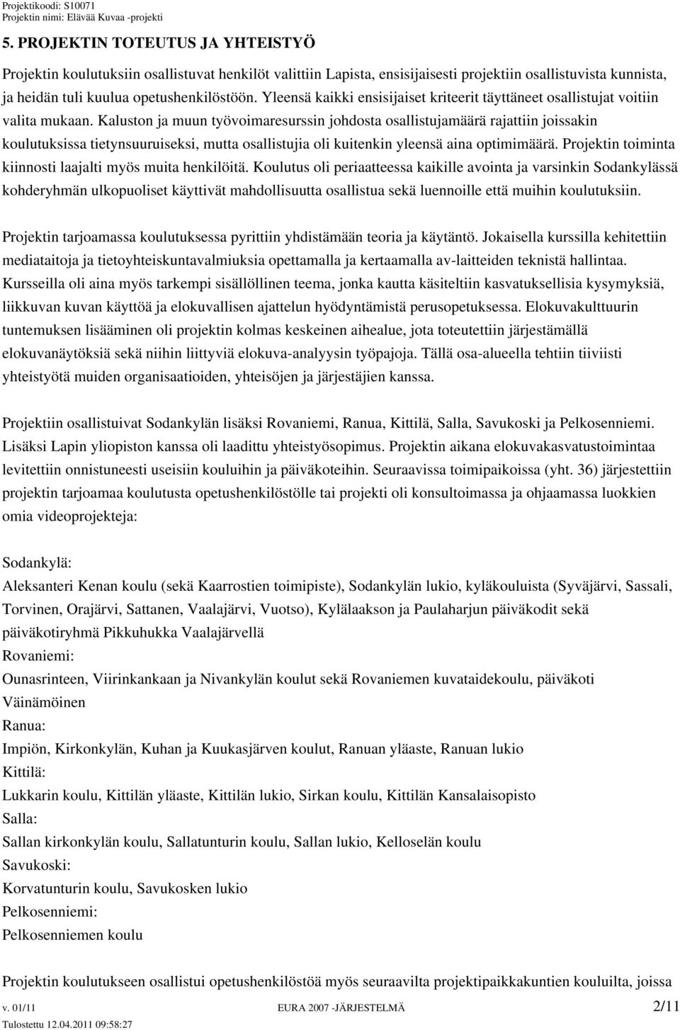 Kaluston ja muun työvoimaresurssin johdosta osallistujamäärä rajattiin joissakin koulutuksissa tietynsuuruiseksi, mutta osallistujia oli kuitenkin yleensä aina optimimäärä.