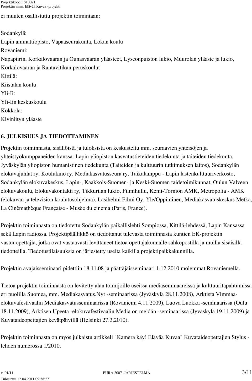 JULKISUUS JA TIEDOTTAMINEN Projektin toiminnasta, sisällöistä ja tuloksista on keskusteltu mm.